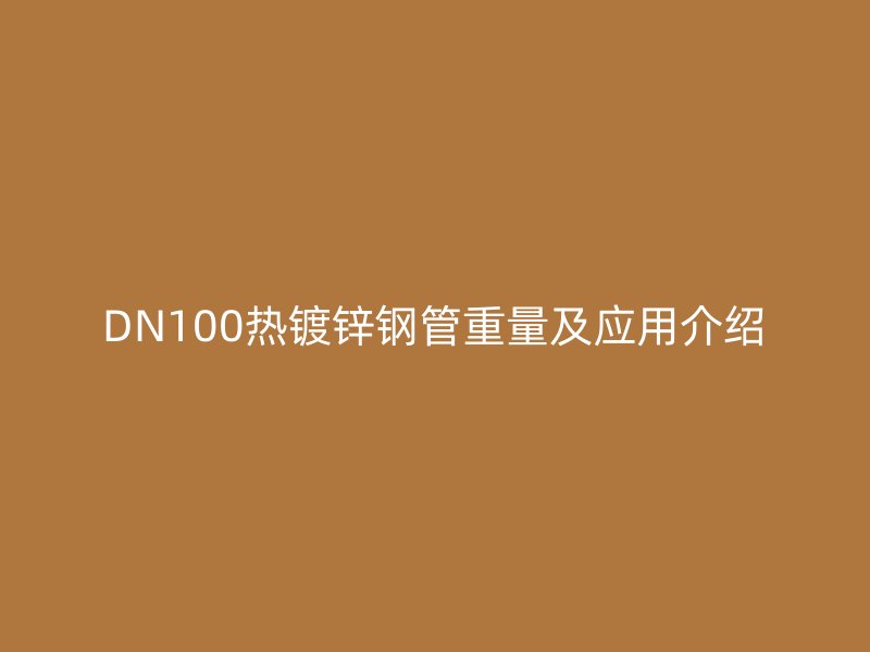 DN100熱鍍鋅鋼管重量及應用介紹