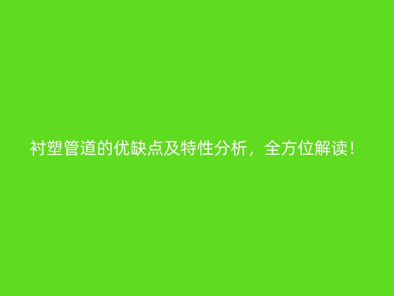 襯塑管道的優缺點及特性分析，全方位解讀！