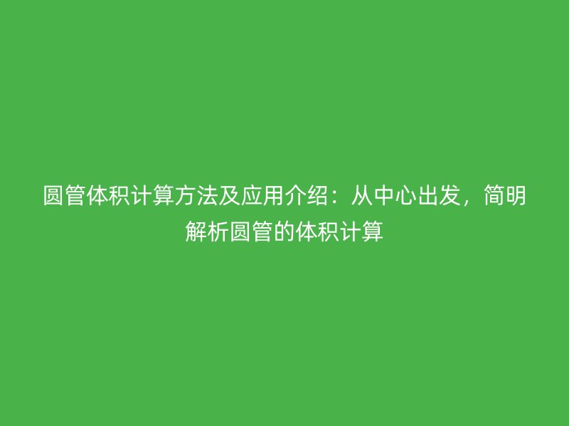 圓管體積計算方法及應用介紹:從中心出發,簡明解析圓管的體積計算
