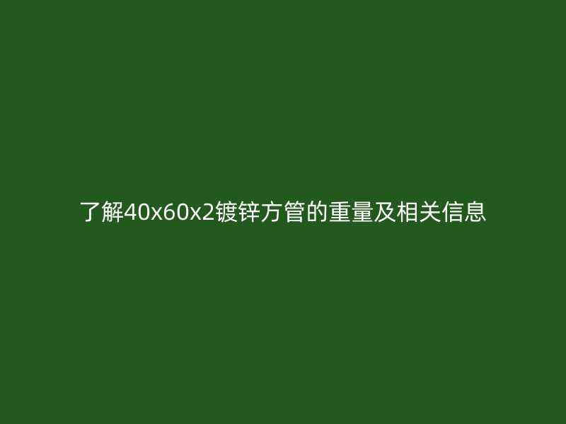 了解40x60x2鍍鋅方管的重量及相關信息