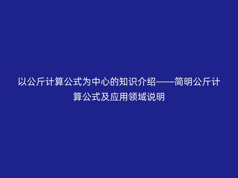 以公斤計算公式為中心的知識介紹——簡明公斤計算公式及應用領域說明