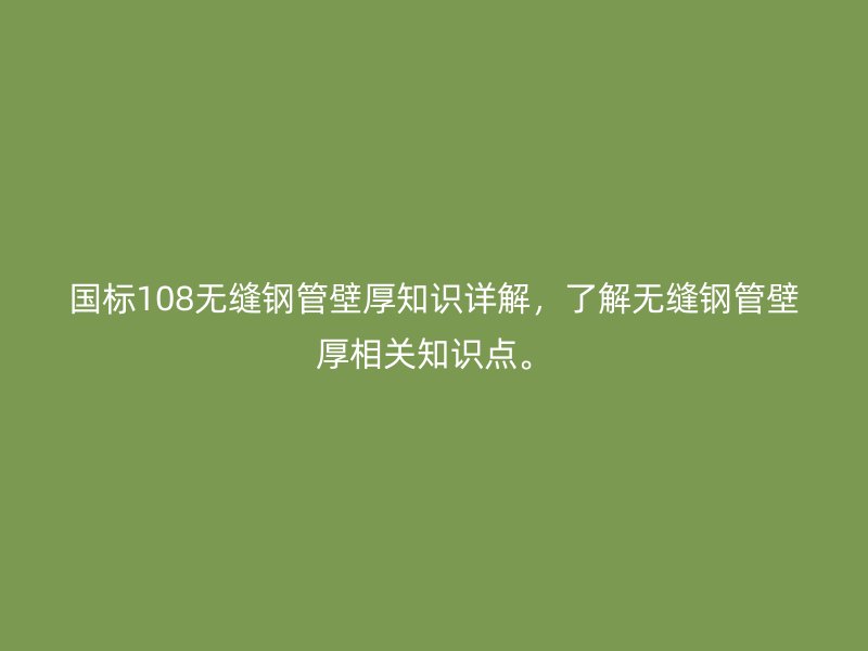 國標108無縫鋼管壁厚知識詳解，了解無縫鋼管壁厚相關知識點。