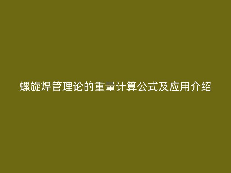 螺旋焊管理論的重量計算公式及應用介紹