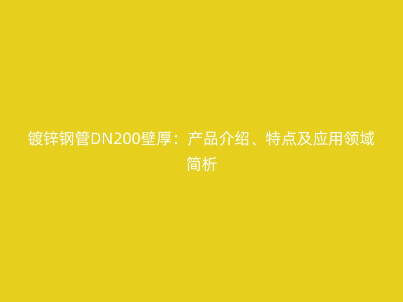 鍍鋅鋼管DN200壁厚：產品介紹、特點及應用領域簡析