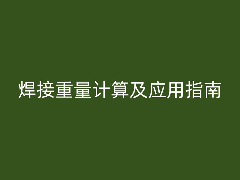 焊接重量計算及應用指南